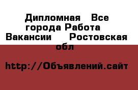 Дипломная - Все города Работа » Вакансии   . Ростовская обл.